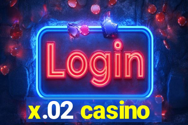 x.02 casino